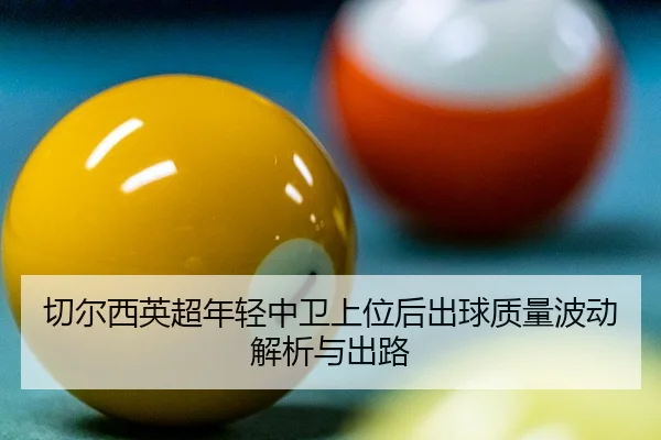 qie-er-xi-ying-chao-nian-qing-zhong-wei-shang-wei-hou-chu-qiu-zhi-liang-bo-dong-jie-xi-yu-chu-lu-2-626.jpg